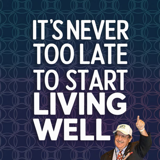 It’s Never Too Late to Start Living Well